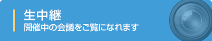 開催中の会議をご覧になれます 生中継